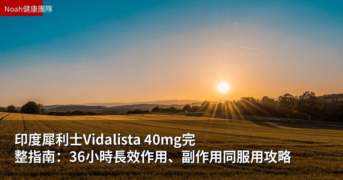 印度犀利士Vidalista 40mg完整指南:36小時長效作用、副作用同服用攻略