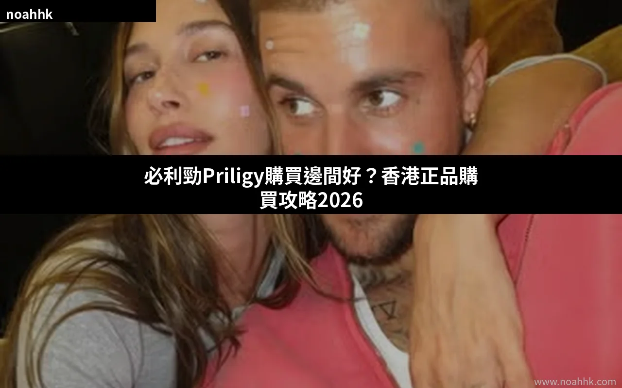 必利勁Priligy購買邊間好 香港正品購買攻略